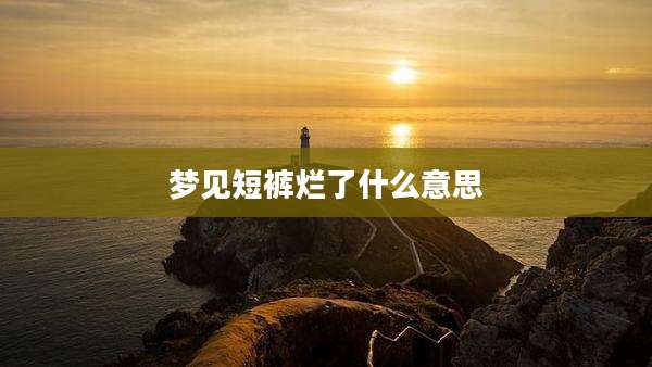 梦见短裤烂了什么意思