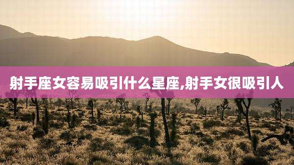 射手座女容易吸引什么星座,射手女很吸引人