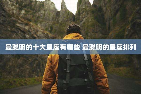 最聪明的十大星座有哪些 最聪明的星座排列