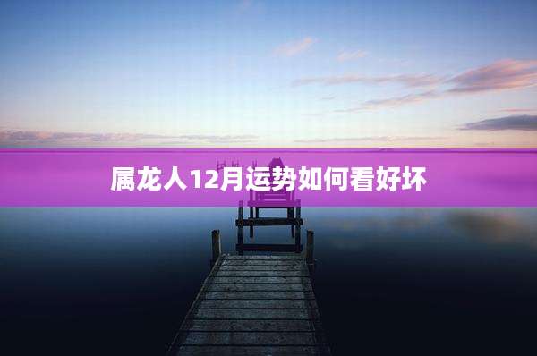 属龙人12月运势如何看好坏