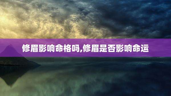 修眉影响命格吗,修眉是否影响命运
