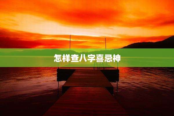 怎样查八字喜忌神