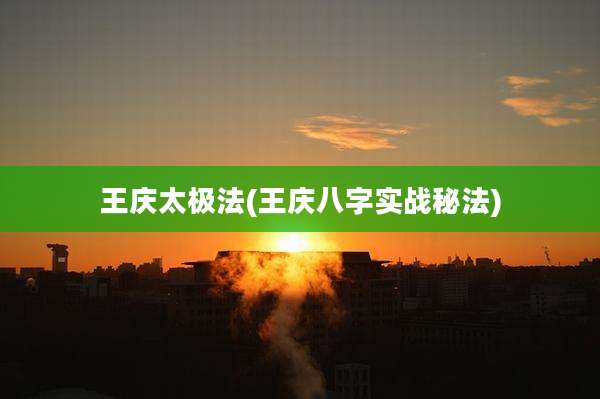王庆太极法(王庆八字实战秘法)
