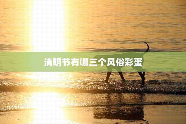 清明节有哪三个风俗彩蛋