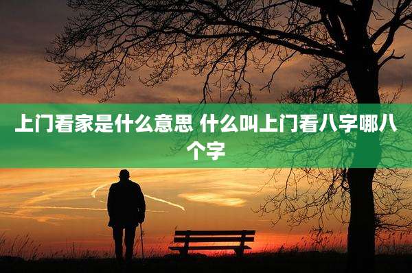上门看家是什么意思 什么叫上门看八字哪八个字