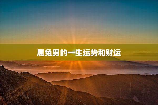 属兔男的一生运势和财运