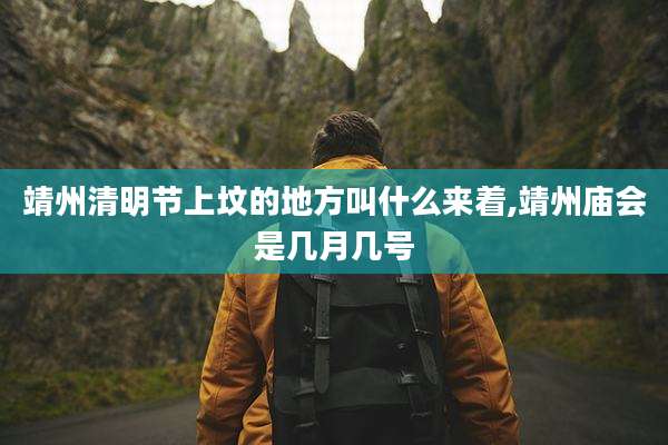 靖州清明节上坟的地方叫什么来着,靖州庙会是几月几号