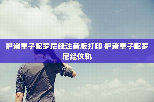 护诸童子陀罗尼经注音版打印 护诸童子陀罗尼经仪轨