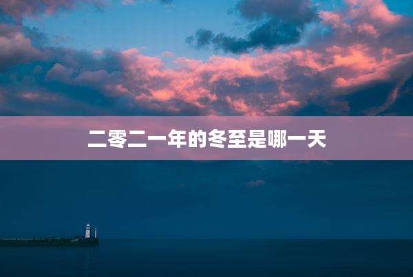 二零二一年的冬至是哪一天