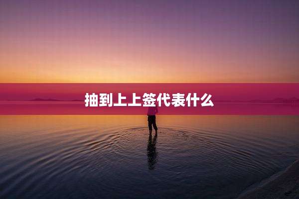 抽到上上签代表什么