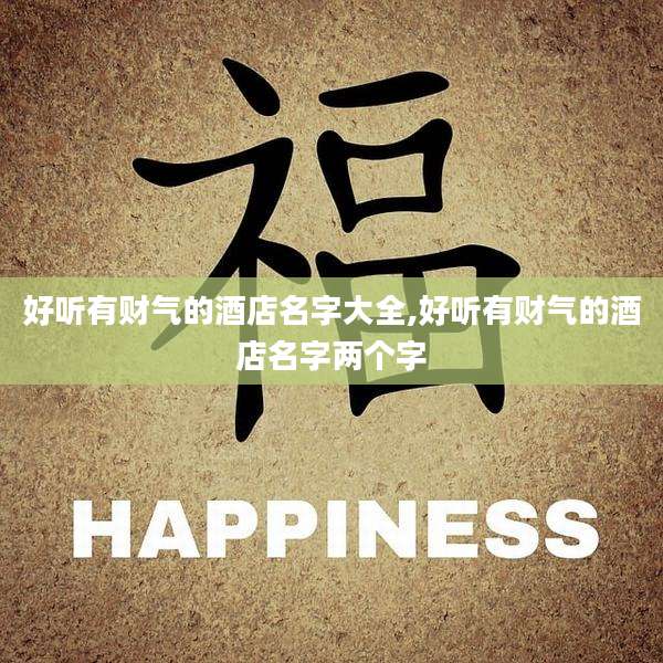好听有财气的酒店名字大全,好听有财气的酒店名字两个字