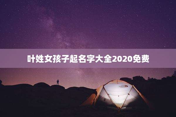 叶姓女孩子起名字大全2020免费