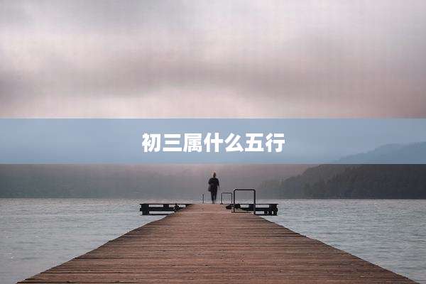 初三属什么五行