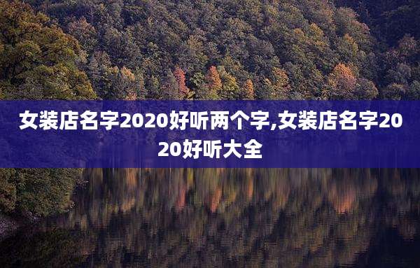 女装店名字2020好听两个字,女装店名字2020好听大全