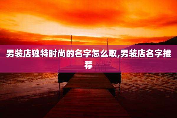 男装店独特时尚的名字怎么取,男装店名字推荐
