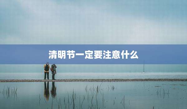 清明节一定要注意什么