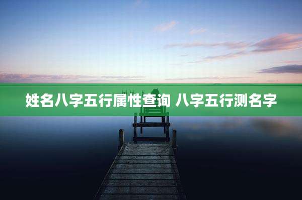 姓名八字五行属性查询 八字五行测名字