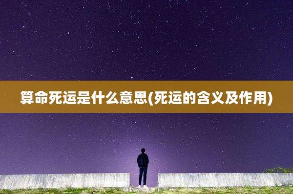 算命死运是什么意思(死运的含义及作用)