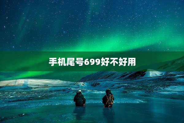 手机尾号699好不好用