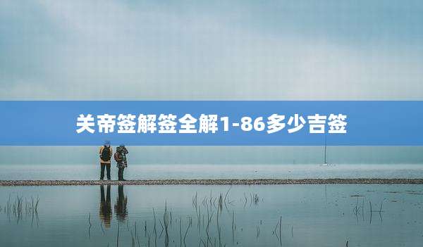 关帝签解签全解1-86多少吉签