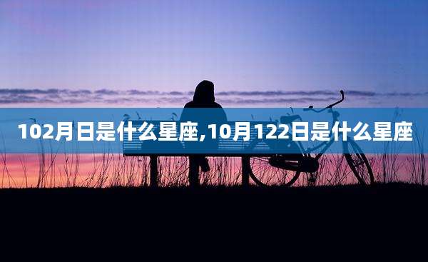 102月日是什么星座,10月122日是什么星座
