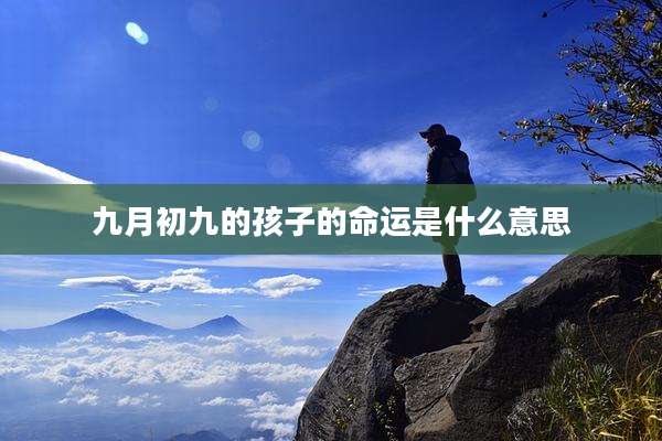 九月初九的孩子的命运是什么意思