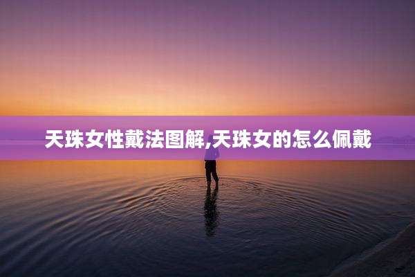 天珠女性戴法图解,天珠女的怎么佩戴