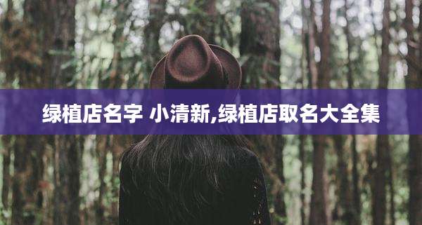 绿植店名字 小清新,绿植店取名大全集