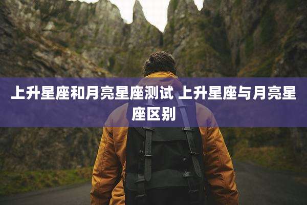 上升星座和月亮星座测试 上升星座与月亮星座区别