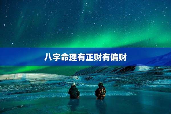 八字命理有正财有偏财