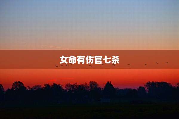 女命有伤官七杀