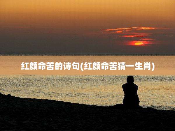红颜命苦的诗句(红颜命苦猜一生肖)
