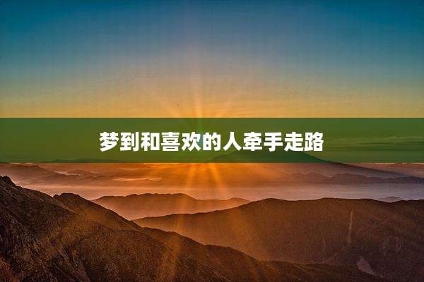 梦到和喜欢的人牵手走路
