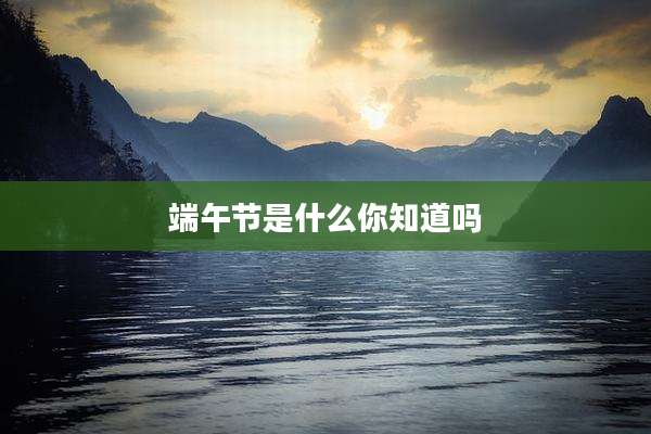 端午节是什么你知道吗