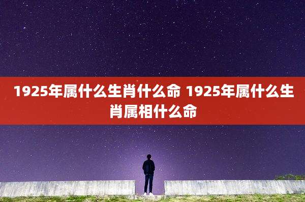 1925年属什么生肖什么命 1925年属什么生肖属相什么命