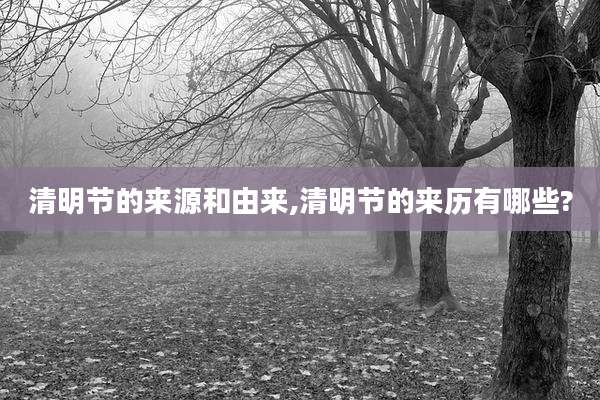 清明节的来源和由来,清明节的来历有哪些?