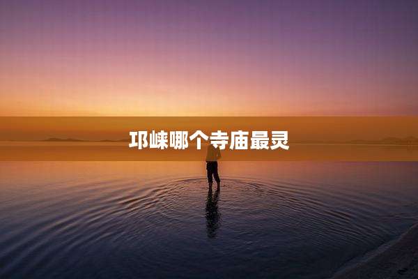 邛崃哪个寺庙最灵