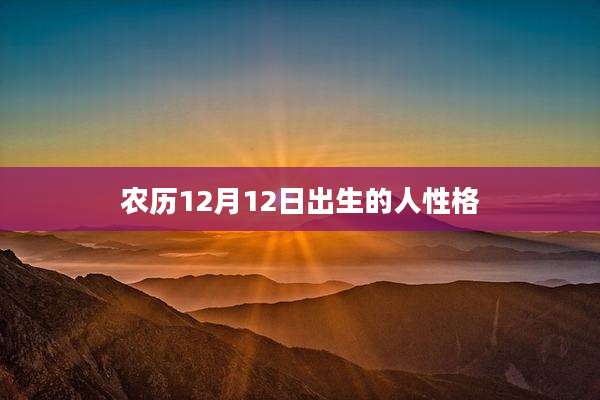 农历12月12日出生的人性格