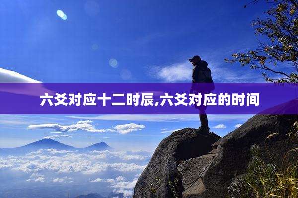 六爻对应十二时辰,六爻对应的时间