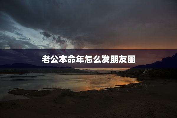 老公本命年怎么发朋友圈