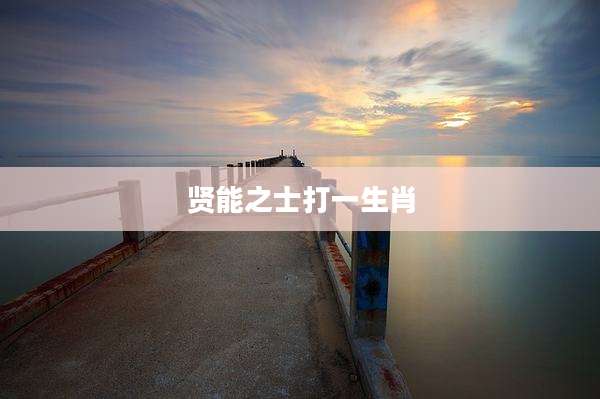 贤能之士打一生肖