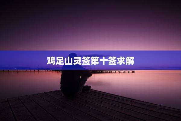 鸡足山灵签第十签求解