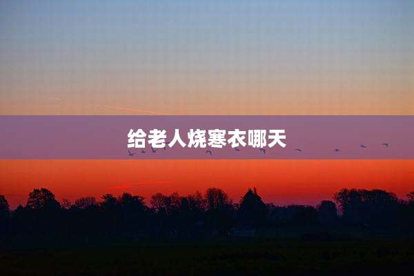给老人烧寒衣哪天