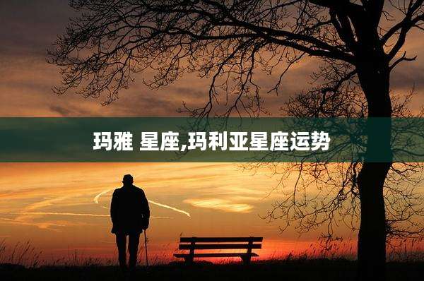 玛雅 星座,玛利亚星座运势