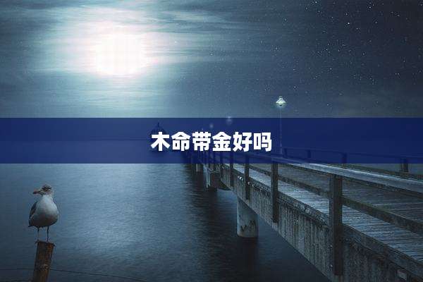 木命带金好吗