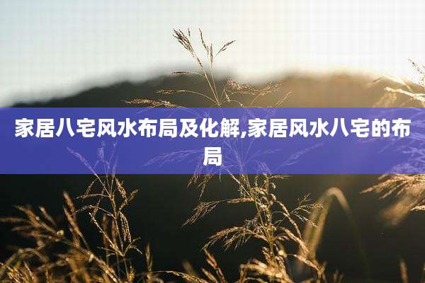 家居八宅风水布局及化解,家居风水八宅的布局