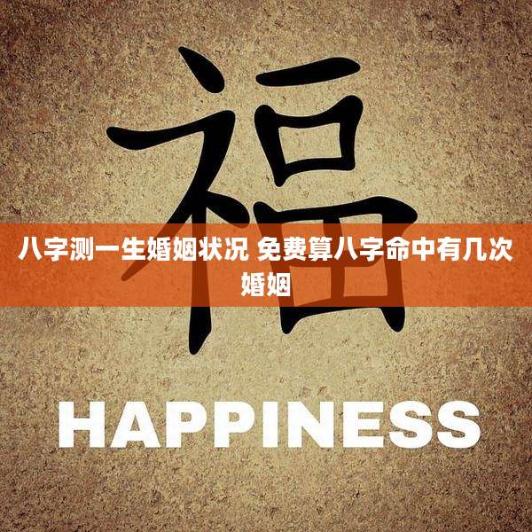 八字测一生婚姻状况 免费算八字命中有几次婚姻