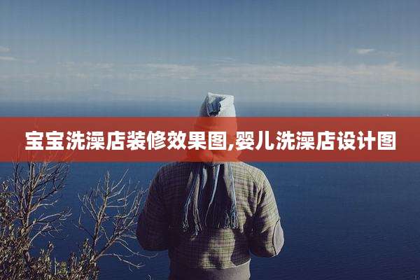 宝宝洗澡店装修效果图,婴儿洗澡店设计图