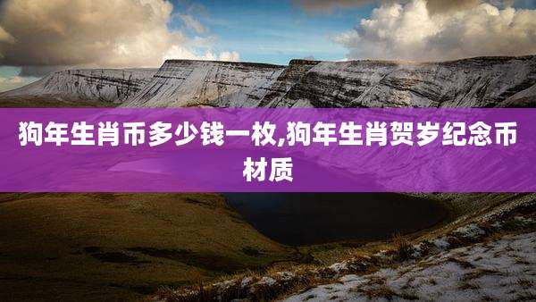狗年生肖币多少钱一枚,狗年生肖贺岁纪念币材质
