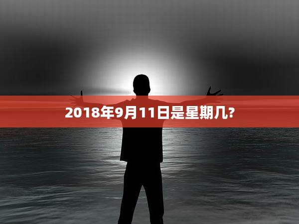 2018年9月11日是星期几?